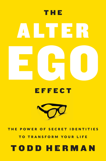 The Alter Ego Effect - The Power of Secret Identities to Transform Your Life - cover