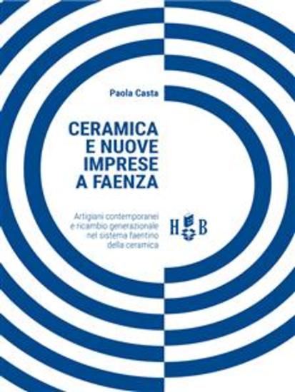 Ceramica e nuove imprese a Faenza - Artigiani contemporanei e ricambio generazionale nel sistema faentino della ceramica - cover