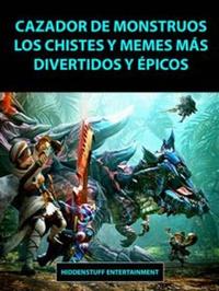 Cazador De Monstruos Los Chistes Y Memes Más Divertidos Y Épicos