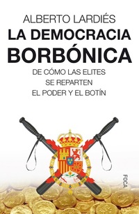 La democracia borbónica - De cómo las elites se reparten el poder y el botín