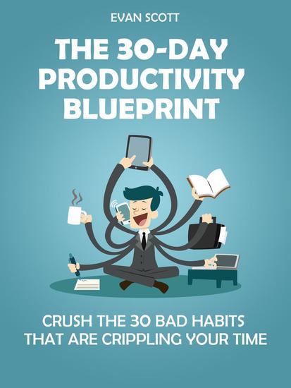 The 30-Day Productivity Blueprint: Crush the 30 Bad Habits that are Crippling Your Time - cover