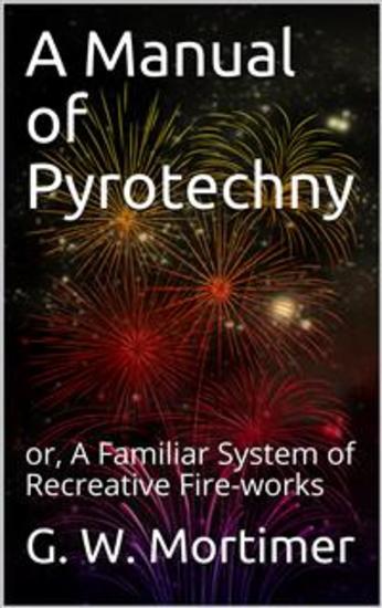 A Manual of Pyrotechny or A Familiar System of Recreative Fire-works - cover