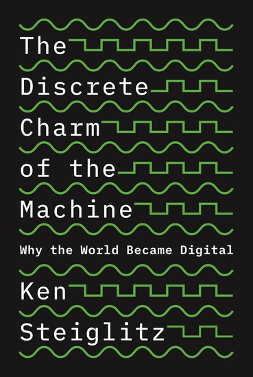 The Discrete Charm of the Machine - Why the World Became Digital - cover