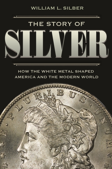 The Story of Silver - How the White Metal Shaped America and the Modern World - cover