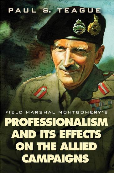 Field Marshal Montgomery's Professionalism and Its Effects On the Allied Campaigns - cover