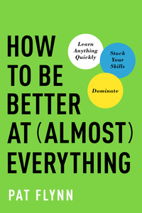 How to Be Better at Almost Everything - Learn Anything Quickly Stack Your Skills Dominate