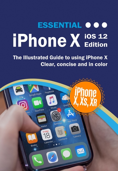 Essential iPhone X iOS 12 Edition - The Illustrated Guide to Using iPhone X - cover