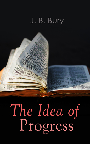 The Idea of Progress - An Inquiry Into Its Origin And Growth - cover