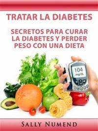 Tratar La Diabetes - Secretos Para Curar La Diabetes Y Perder Peso Con Una Dieta