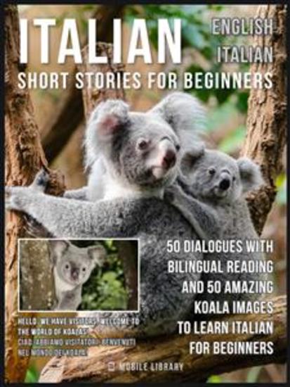 Italian Short Stories for Beginners - English Italian - 50 Dialogues with bilingual reading and 50 amazing Koala images to Learn Italian for Beginners - cover