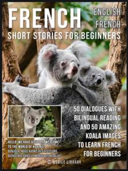 French Short Stories for Beginners - English French - 50 Dialogues with bilingual reading and 50 amazing Koala images to Learn French for Beginners - cover