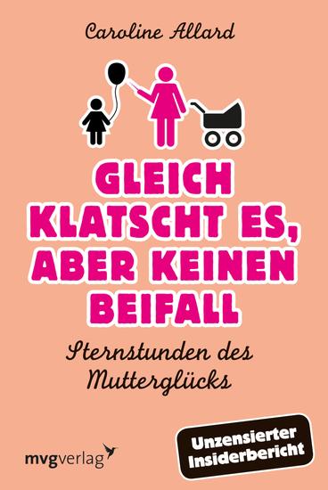 Gleich klatscht es aber keinen Beifall - Sternstunden des Mutterglücks - cover