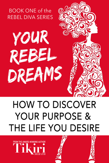 Your Rebel Dreams - How to Discover Your Purpose and the Life You Desire - cover