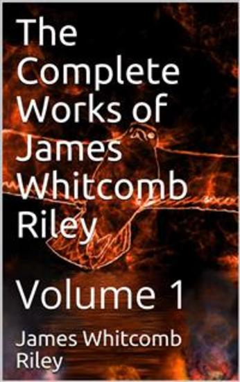 The Complete Works of James Whitcomb Riley — Volume 1 - cover