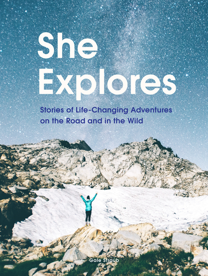 She Explores - Stories of Life-Changing Adventures on the Road and in the Wild - cover