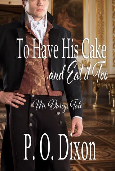 To Have His Cake (and Eat it Too): Mr Darcy's Tale Continues - Pride and Prejudice Untold #1 - cover