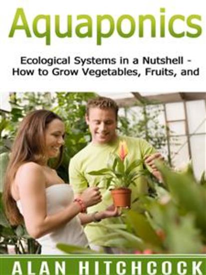 Aquaponics - Ecological Systems in a Nutshell – How to Grow Vegetables Fruits and More - cover