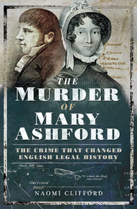 The Murder of Mary Ashford - The Crime that Changed English Legal History