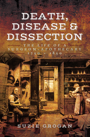 Death Disease & Dissection - The Life of a Surgeon–Apothecary 1750–1850 - cover