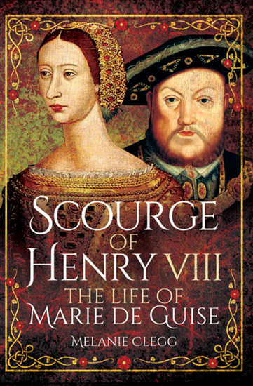 Scourge of Henry VIII - The Life of Marie de Guise - cover