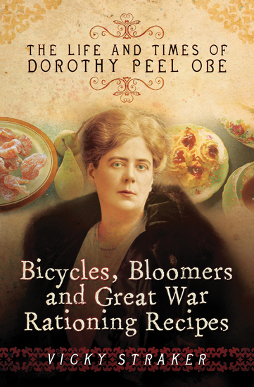 Bicycles Bloomers and Great War Rationing Recipes - The Life and Times of Dorothy Peel OBE - cover