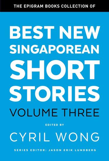 The Epigram Books Collection of Best New Singaporean Short Stories: Volume Three - The Epigram Books Collection #3 - cover