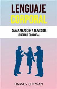 Lenguaje Corporal: Ganar Atracción A Través Del Lenguaje Corporal