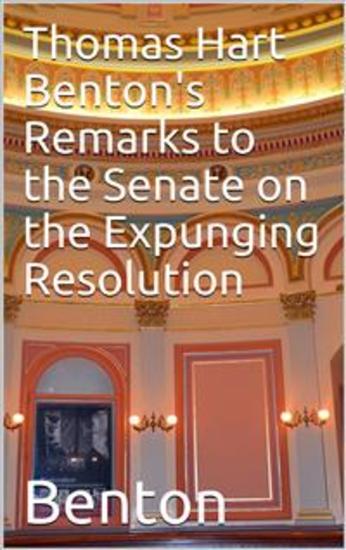Thomas Hart Benton's Remarks to the Senate on the Expunging Resolution - cover