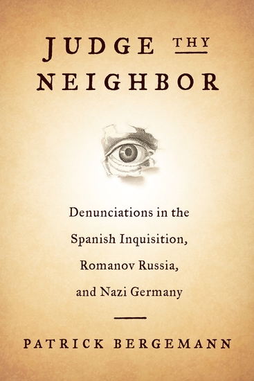 Judge Thy Neighbor - Denunciations in the Spanish Inquisition Romanov Russia and Nazi Germany - cover
