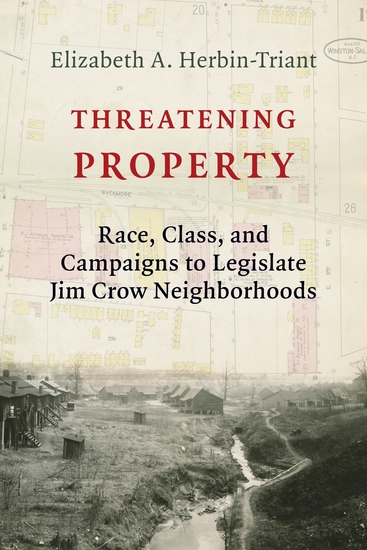 Threatening Property - Race Class and Campaigns to Legislate Jim Crow Neighborhoods - cover