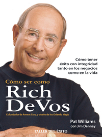 Cómo ser como Rich DeVos - Cómo tener éxito con integridad tanto en los negocios como en la vida