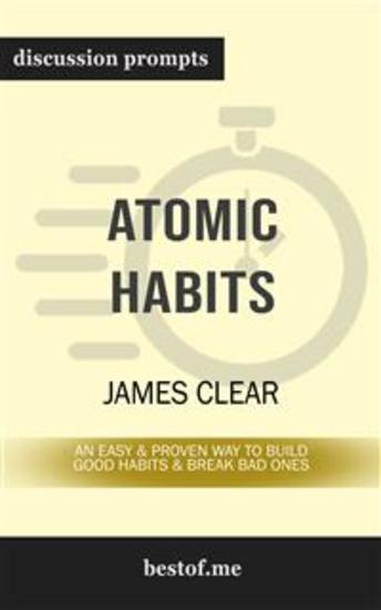Summary: "Atomic Habits: An Easy & Proven Way to Build Good Habits & Break Bad Ones" by James Clear | Discussion Prompts - cover