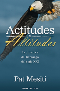 Actitudes y altitudes - La dinámica del liderazgo del siglo XXI