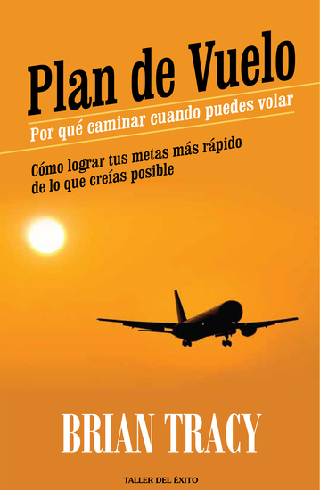 Plan de vuelo: por qué caminar cuando puedes volar - Cómo lograr tus metas más rápido de lo que creías posible - cover