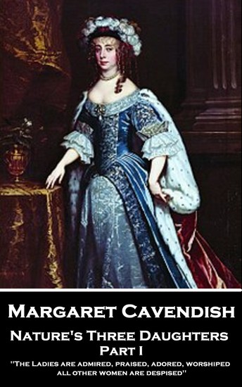 Nature's Three Daughters - Part I (of II) - 'The Ladies are admired praised adored worshiped; all other women are despised'' - cover