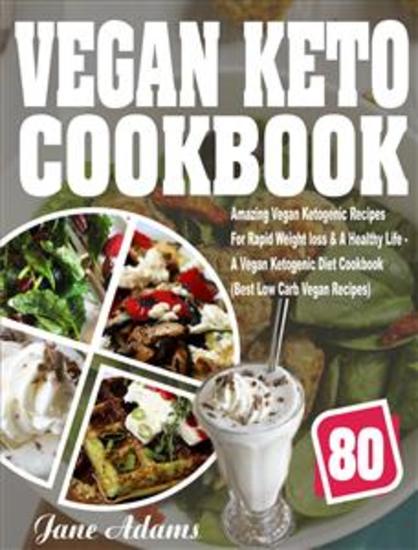 Vegan Keto Cookbook - 80 Amazing Vegan Ketogenic Recipes For Rapid Weight loss & A Healthy Life - A Vegan Ketogenic Diet Cookbook (Best Low Carb Vegan Recipes) - cover