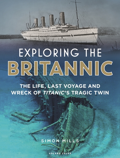 Exploring the Britannic - The life last voyage and wreck of Titanic's tragic twin - cover