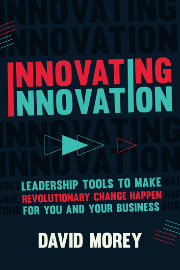 Innovating Innovation - Leadership Tools to Make Revolutionary Change Happen for You and Your Business (For Readers of Trillion Dollar Coach or Innovation Lab Excellence) - cover