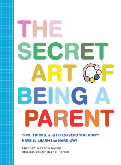 The Secret Art of Being a Parent - Tips tricks and lifesavers you don't have to learn the hard way - cover