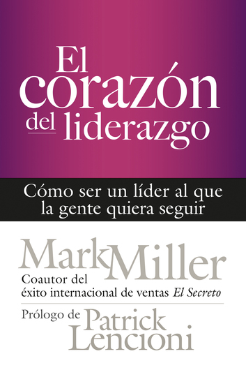 El corazón del liderazgo - Cómo ser un líder que la gente quiera seguir - cover