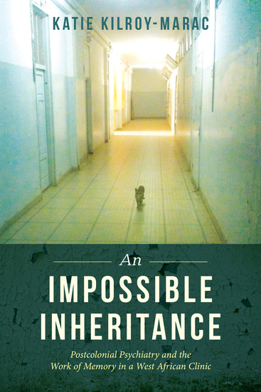 An Impossible Inheritance - Postcolonial Psychiatry and the Work of Memory in a West African Clinic - cover