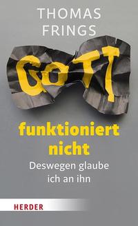 Gott funktioniert nicht - Deswegen glaube ich an ihn