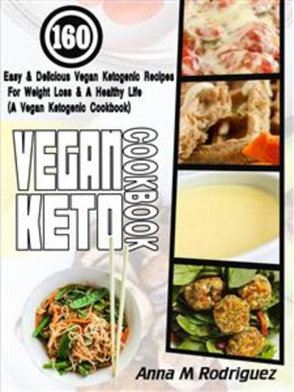 Vegan Keto Cookbook - 160 Easy & Delicious Vegan Ketogenic Recipes For Weight Loss & A Healthy Life (A Vegan Ketogenic Cookbook) - cover