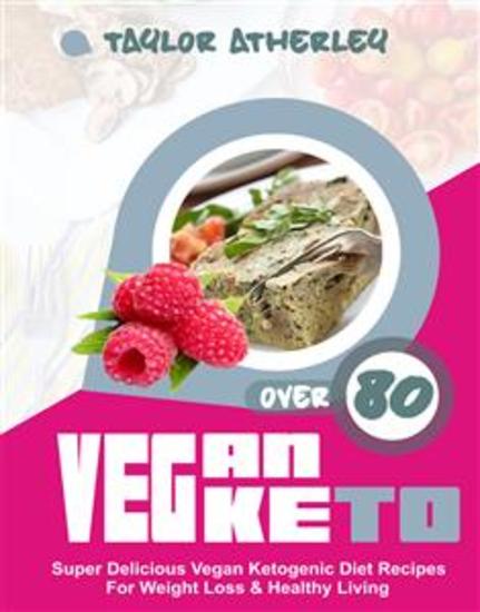 Vegan Keto - 80+ Super Delicious Vegan Ketogenic Diet Recipes For Weight Loss & Healthy Living - cover