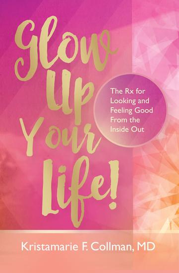 Glow Up Your Life! - The Rx for Looking and Feeling Good From the Inside Out - cover