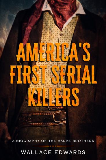 America's First Serial Killers - A Biography of the Harpe Brothers - cover