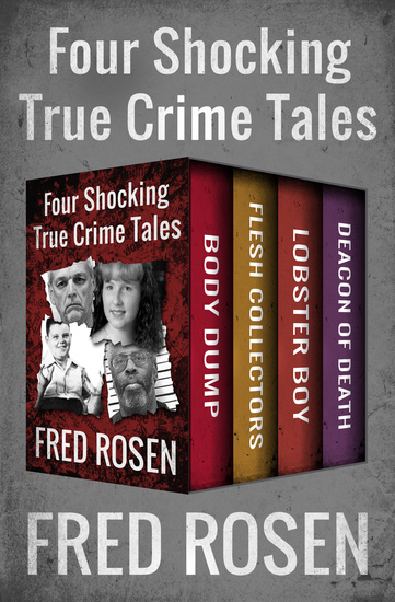 Four Shocking True Crime Tales - Body Dump Flesh Collectors Lobster Boy and Deacon of Death - cover