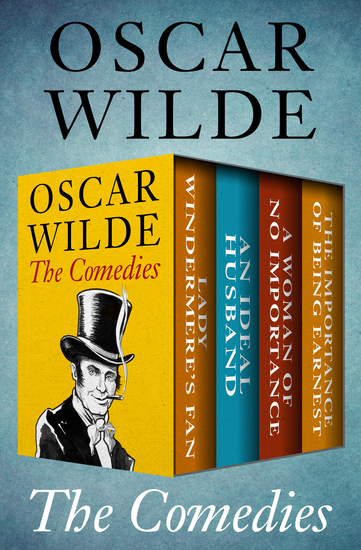 The Comedies - Lady Windermere's Fan An Ideal Husband A Woman of No Importance and The Importance of Being Earnest - cover