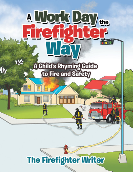 A Work Day the Firefighter Way - A Child’s Rhyming Guide to Fire and Safety - cover