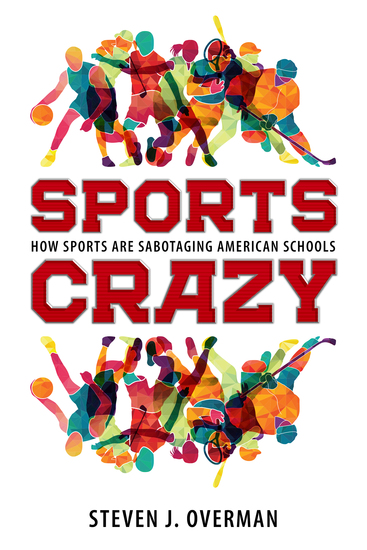 Sports Crazy - How Sports Are Sabotaging American Schools - cover